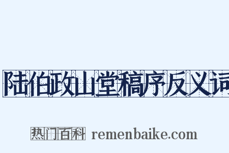 陆伯政山堂稿序反义词是什么意思的图片